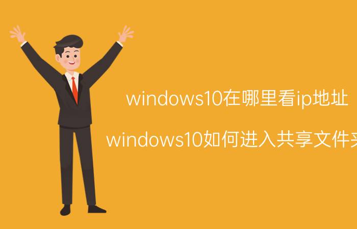 windows10在哪里看ip地址 windows10如何进入共享文件夹？